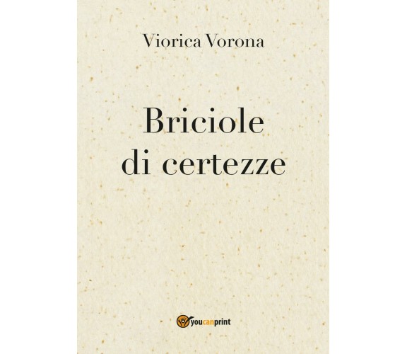 Briciole di certezze di Viorica Vorona,  2017,  Youcanprint