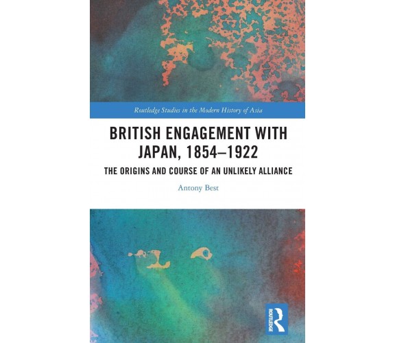 British Engagement With Japan, 1854-1922 - Antony Best - Routledge, 2020