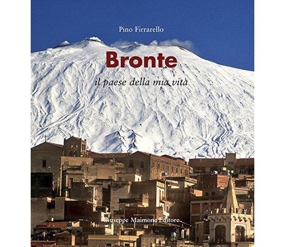 	 Bronte. Il paese della mia vita - Pino Firrarello,  2015,  Maimone Editore 