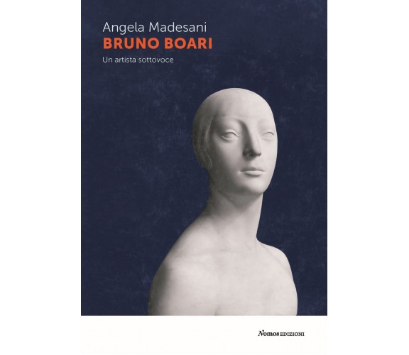 Bruno Boari. Un artista sottovoce - Angela Madesani - Nomos - 2022