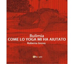 Bulimia - Come lo Yoga mi ha aiutato	 di Roberta Grova,  2016,  Youcanprint