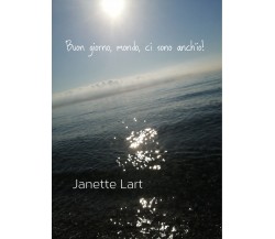Buon giorno, mondo, ci sono anch’io! di Janette Lart,  2021,  Youcanprint