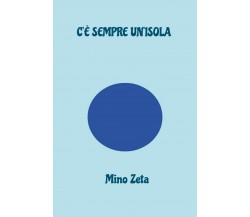 C’è sempre un’isola	 di Mino Zeta,  2020,  Youcanprint