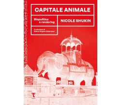 CAPITALE ANIMALE. BIOPOLITICA E RENDERING di Nicole Shukin, 2023, Tamu