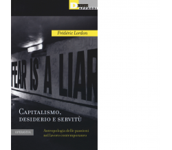 CAPITALISMO, DESIDERIO E SERVITÙ di FREDERIC LORDON - DeriveApprodi editore,2015