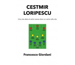 CESTMIR LORIPESCU, Una vita data al calcio senza dare un calcio alla vita  di Fr