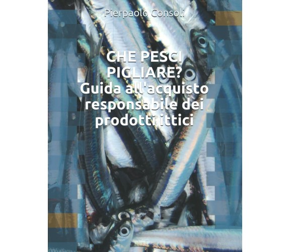 CHE PESCI PIGLIARE? Guida all’acquisto responsabile dei prodotti ittici di Pierp