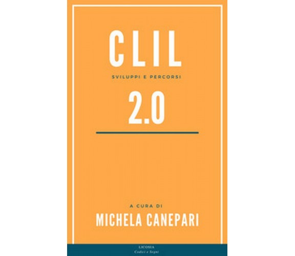 CLIL 2.0. Sviluppi e percorsi  - M. Canepari,  2018,  Licosia