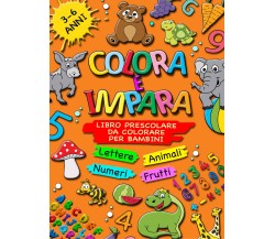 COLORA E IMPARA: Libro Prescolare da Colorare per Bambini 3-6 Anni - Lettere...