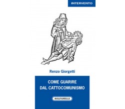 COME GUARIRE DAL CATTOCOMUNISMO	 di Renzo Giorgetti,  Solfanelli Edizioni