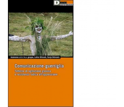 COMUNICAZIONE GUERRIGLIA - Luther Blissett, Sonja Brünzels - DeriveApprodi,2001