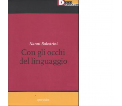 CON GLI OCCHI DEL LINGUAGGIO. di NANNI BALESTRINI - DeriveApprodi, 2006