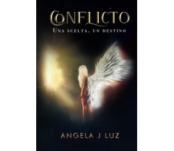CONFLICTO: Una scelta, un destino (Vol.1) -  Angela J Luz - 2022