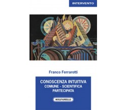 CONOSCENZA INTUITIVA COMUNE, SCIENTIFICA, PARTECIPATA	 di Franco Ferrarotti