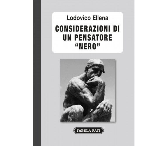 CONSIDERAZIONI DI UN PENSATORE NERO di Lodovico Ellena, 2022, Tabula Fati