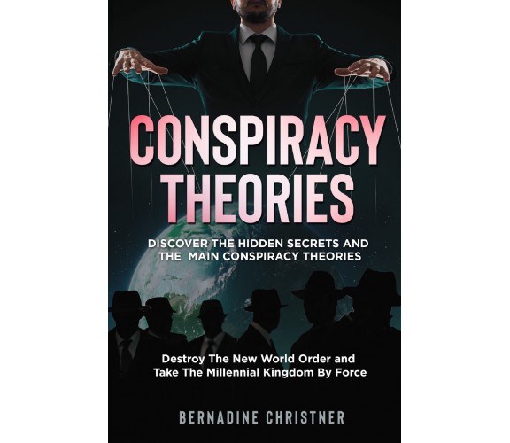 CONSPIRACY THEORIES. Discover The Hidden Secrets and The Main Conspiracy Theorie