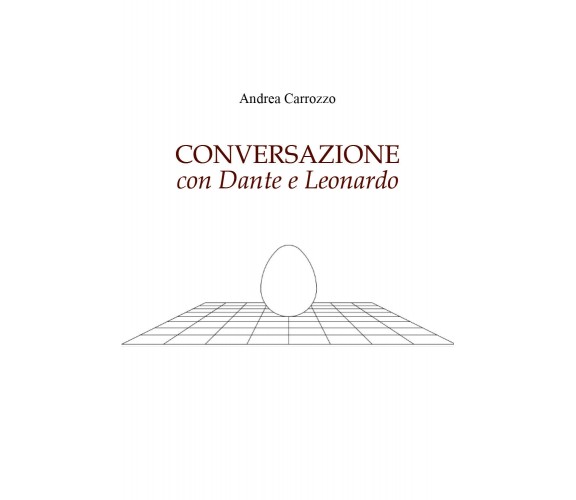 CONVERSAZIONE con Dante e Leonardo di Andrea Carrozzo,  2022,  Youcanprint