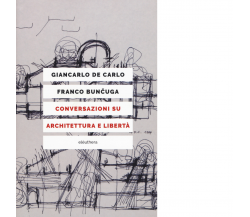 CONVERSAZIONI SU ARCHITETTURA E LIBERTÃ N.E. di GIANCARLO DE CARLO - 2018