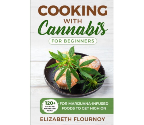 COOKING WITH CANNABIS FOR BEGINNERS di Elizabeth Flournoy,  2021,  Youcanprint