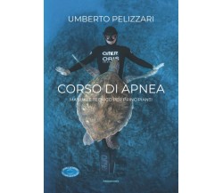 CORSO DI APNEA: MANUALE TECNICO PER PRINCIPIANTI - UMBERTO PELIZZARI - 2021