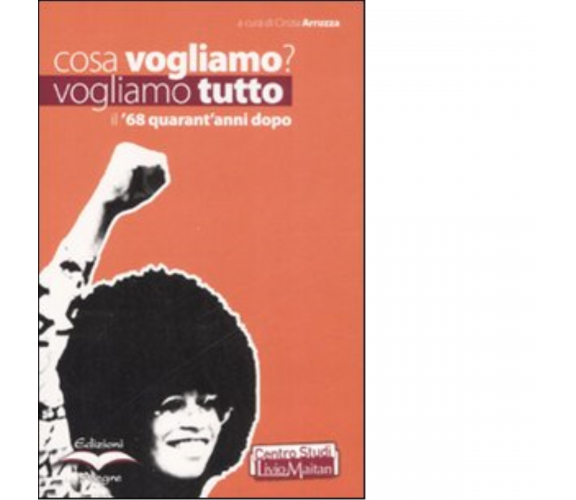 COSA VOGLIAMO? VOGLIAMO TUTTO. IL '68 QUARANT'ANNI DOPO di AA.VV.-2008