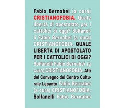 CRISTIANOFOBIA Atti del convegno “Quale libertà di apostolato per i cattolici...