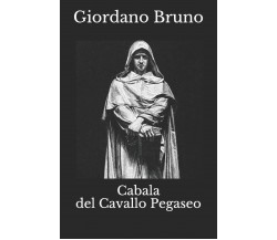 Cabala del Cavallo Pegaseo di Giordano Bruno,  2019,  Indipendently Published