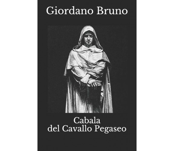 Cabala del Cavallo Pegaseo di Giordano Bruno,  2019,  Indipendently Published