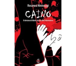 Caino. Il dettato di Abele al di là dell’abbandono di Rosanna Ninivaggi, 2019,