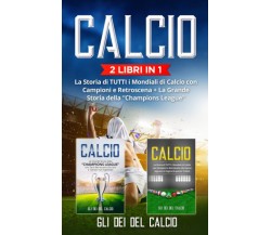Calcio: (2 Libri in 1) La Storia di TUTTI i Mondiali di Calcio con Campioni e Re