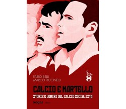 Calcio e martello. Storie e uomini del calcio socialista - Rogas - 2017