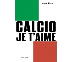 Calcio, je t'aime: L'âge d'or du football italien - Julien Müller - 2022