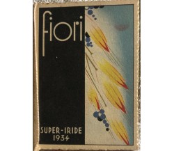 Calendarietto Fiori Super-Iride di Aa.vv.,  1934,  Atlas Bologna