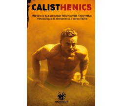 Calisthenics. Migliora la tua prestanza fisica grazie ai segreti dell’allenament