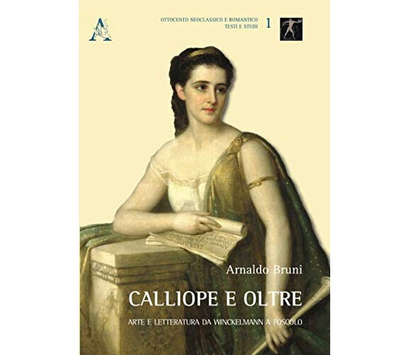 Calliope e oltre. Arte e letteratura da Winckelmann a Foscolo - Aracne, 2015