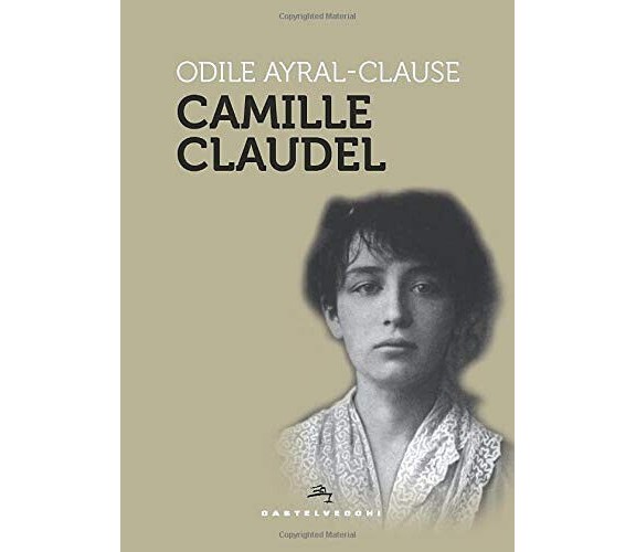 Camille Claudel - Odile Ayral-Clause - Castelvecchi, 2020