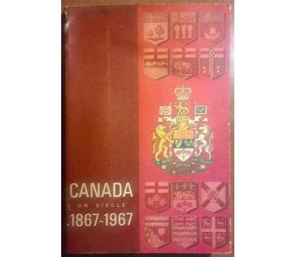 Canada un siecle 1867 - 1967 - L