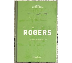 Capire la psicologia n. 31 - Carl Rogers. La psicoterapia umanistica di Ilaria