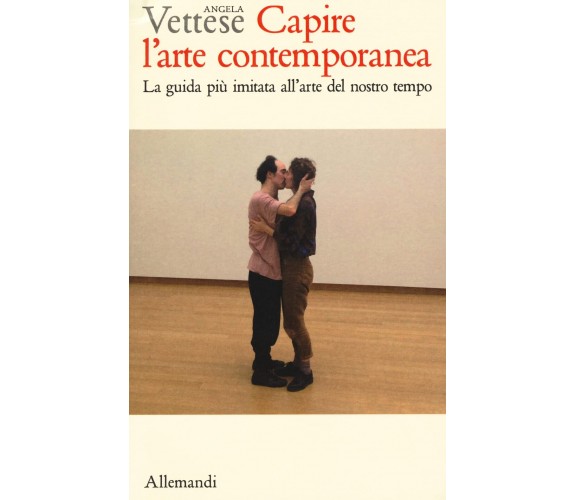 Capire l'arte contemporanea - Angela Vettese - Allemandi, 2021