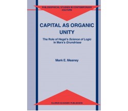 Capital as Organic Unity - M. E. Meaney - Springer, 2010
