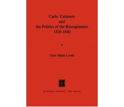 Carlo Cattaneo and the Politics of the Risorgimento, 1820-1860 - C. M. Lovett