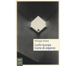 Carlo Scarpa. L'arte di esporre - hilippe Duboÿ -  Johan & Levi, 2016