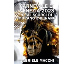 Carnevale di Venezia 2023 e scorci di Murano e Burano di Gabriele Macchi, 2023