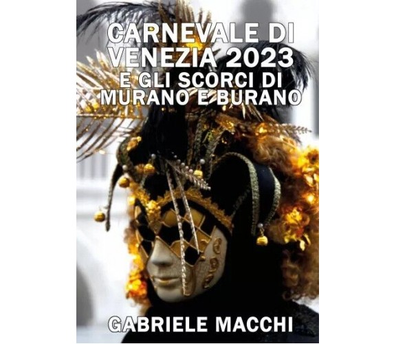 Carnevale di Venezia 2023 e scorci di Murano e Burano di Gabriele Macchi, 2023