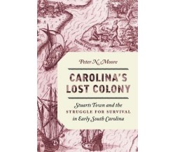 Carolina's Lost Colony - Peter N. Moore - UNIV OF SOUTH CAROLINA, 2023