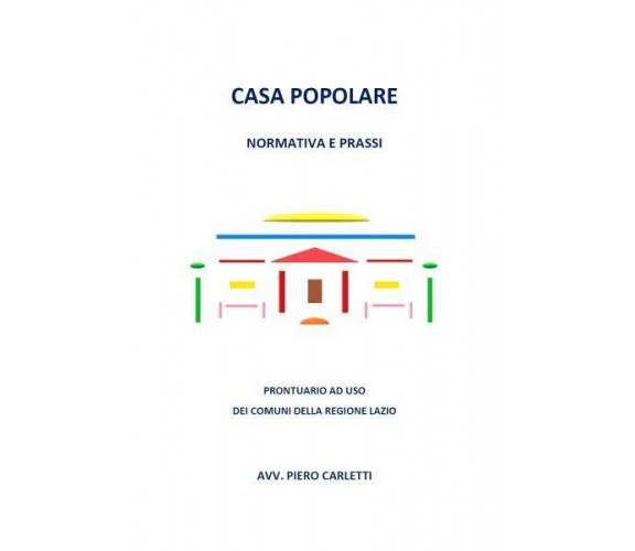 Casa popolare. Normativa e prassi di Piero Carletti,  2022,  Youcanprint