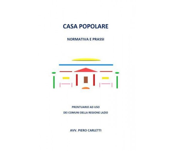 Casa popolare. Normativa e prassi di Piero Carletti,  2022,  Youcanprint