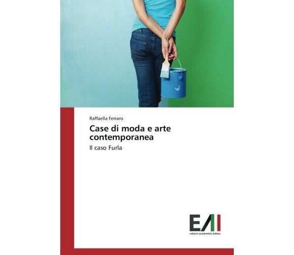 Case di moda e arte contemporanea - Raffaella Ferraro -Edizioni Accademiche,2017