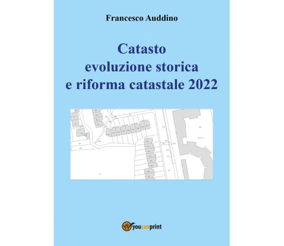 Catasto evoluzione storica e riforma catastale 2022 di Francesco Auddino,  2022,