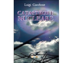 Catastrofe nucleare	 di Luigi Cianflone,  2015,  Youcanprint